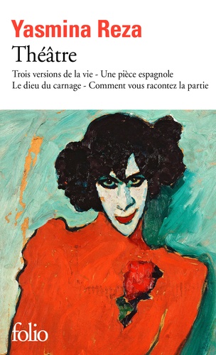 Yasmina Reza - Théâtre - Trois versions de la vie ; Une pièce espagnole ; Le dieu du carnage ; Comment vous racontez la partie.