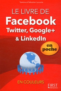 Yasmina Salmandjee Lecomte et Sébastien Lecomte - Le livre de Facebook, Twitter, Google+ & Linkedln en couleurs.
