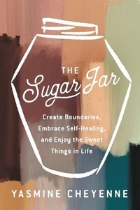 Yasmine Cheyenne - The Sugar Jar - Create Boundaries, Embrace Self-Healing, and Enjoy the Sweet Things in Life.