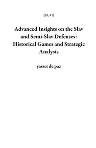 Advanced Insights on the Slav and Semi-Slav Defenses: Historical Games and Strategic Analysis