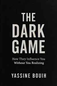 The Dark Game: How They Influence You Without You Realizing