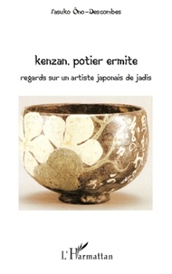 Yasuko Ono-Descombes - Kenzan, potier ermite - Regards sur un artiste japonais de jadis.