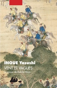 Yasushi Inoué - Vent et vagues - Le roman de Kubilai Khan.