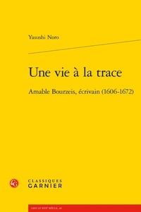 Yasushi Noro - Une vie à la trace - Amable Bourzeis, écrivain (1606-1672).