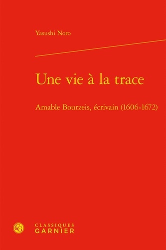 Une vie à la trace. Amable Bourzeis, écrivain (1606-1672)