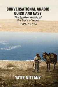 Conversational Arabic Quick and Easy: The Spoken Arabic of the State of Israel - Part 1, 2 and 3