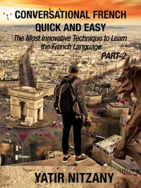 Conversational French Quick and Easy - PART II: The Most Innovative and Revolutionary Technique to Learn the French Language.