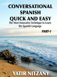 Conversational Spanish Quick and Easy - Part 1: The Most Innovative Technique to Learn the Spanish Language.