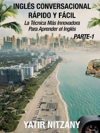 Inglés Conversacional Rápido y Fácil - Parte I: La Técnica Más Innovadora Para Aprender el Inglés
