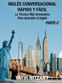 Inglés Conversacional Rápido y Fácil - Parte II: La Técnica Más Innovadora Para Aprender el Inglés