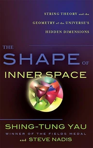 The Shape of Inner Space: String Theory and the Geometry of the Universe's Hidden Dimensions