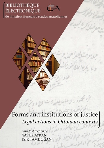 Forms and institutions of justice. Legal actions in Ottoman contexts
