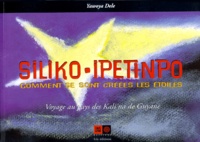 Yawoya Dele - Siliko-Ipetinpo. Comment Se Sont Creees Les Etoiles, Voyage Au Pays Des Kali'Na De Guyane, Edition Bilingue Francais-Kali'Na.