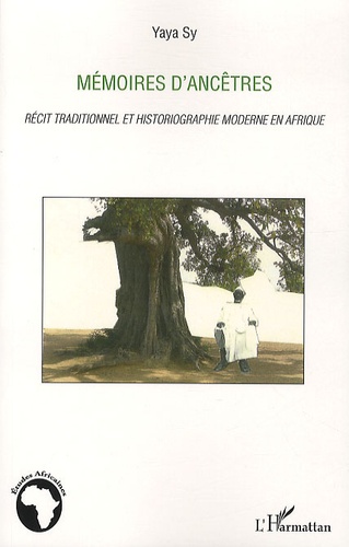 Yaya Sy - Mémoires d'ancêtres - Récit traditionnel et historiographie moderne en Afrique.