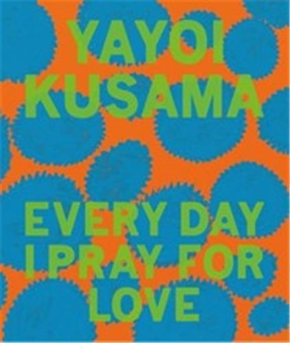 Yayoi Kusama - Every day I pray for love.