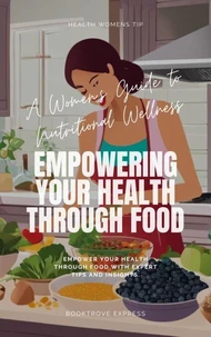 A Women's Guide to Nutritional Wellness: Empowering Your Health Through Food
