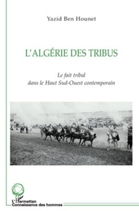Yazid Ben Hounet - L'Algérie des tribus - Le fait tribal dans le Haut Sud-Ouest contemporain.