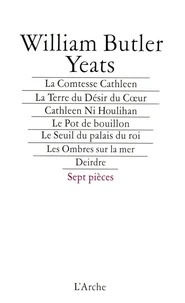 La comtesse Cathleen ; La terre du désir du coeur ; Cathleen Ni Houlihan ; Le pot de bouillon ; Le seuil du palais du roi ; Les ombres sur la mer ; Deirdre