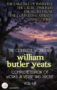 The Complete Works of William Butler Yeats (Vol. 1-8): Complete Edition of Works in Verse and Prose. Illustrated