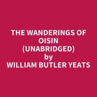 The Wanderings Of Oisin (Unabridged)