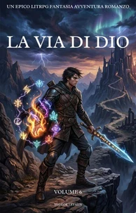 La via di Dio:Un Epico LitRPG Fantasia Avventura Romanzo (Volume 6)