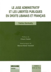 Yehia Kerkatly - Le juge administratif et les libertés publiques en droits libanais et français.