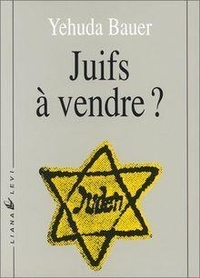 Yehuda Bauer - Juifs à vendre ? - Les négociations entre nazis et Juifs, 1933-1945.