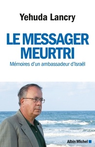Yehuda Lancry - Le messager meurtri - Mémoires d'un ambassadeur d'Israël.