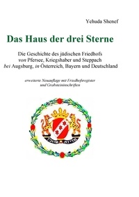 Yehuda Shenef - Das Haus der drei Sterne - Die Geschichte des jüdischen Friedhofs von Pfersee, Kriegshaber und Steppach bei Augsburg, in Österreich, Bayern und Deutschland.