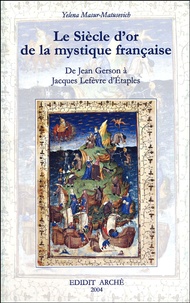 Yelena Masur-Matusevich - Le siècle d'or de la mystique francaise : un autre regard - Etude de la littérature spirituelle de Jean Gerson (1363-1429) à Jacques Lefèvre d'Etaples (1450?-1537).