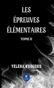 Yéléna Vaugeois - Les épreuves élémentaires Tome 2 : .
