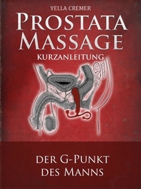 Yella Cremer - Prostata Massage Kurzanleitung - Der G-Punkt des Mannes.