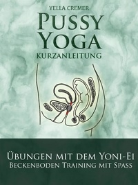 Yella Cremer - Pussy Yoga mit dem Yoni-Ei - Beckenbodentraining mit Spass: Inner Yonimassage durch das Jade-Ei.