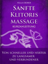 Yella Cremer - Sanfte Klitorismassage - die orgasmische Meditation (OM) Kurzanleitung - von "schneller und härter" zu "langsamer und verbundener".