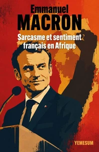 Emmanuel Macron : Sarcasme et sentiment français en Afrique