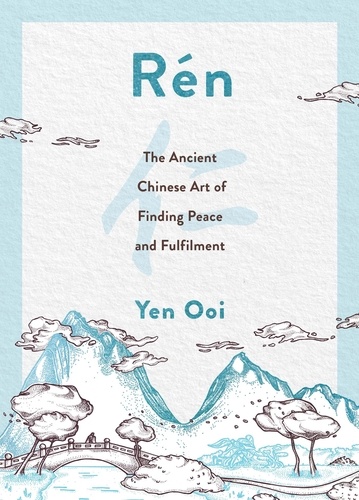Rén. The Ancient Chinese Art of Finding Peace and Fulfilment