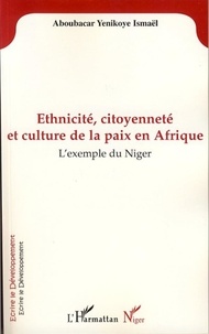 Yenikoye ismaël Aboubacar - Ethnicité, citoyenneté et culture de la paix en Afrique - L'exemple du Niger.