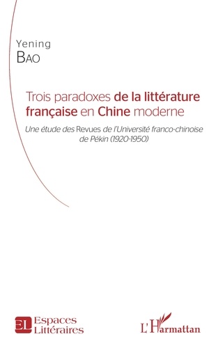 Trois paradoxes de la littérature française en Chine moderne. Une étude des Revues de l'Université franco-chinoise de Pékin (1920-1950)