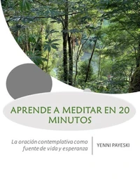 Aprende a Meditar en 20 Minutos - La Oración Contemplativa Como Fuente De Vida Y Esperanza