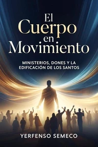 El Cuerpo en Movimiento:    Ministerios, Dones y la Edificación de los Santos