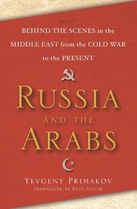 Yevgeny Primakov - Russia and the Arabs - Behind the Scenes in the Middle East from the Cold War to the Present.