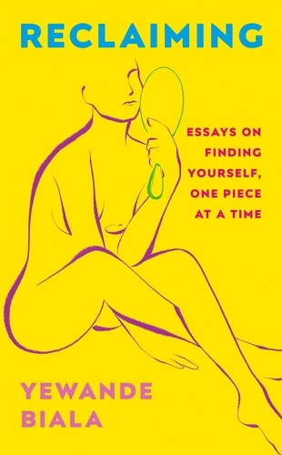 Reclaiming. Essays on finding yourself one piece at a time ‘Yewande offers piercing honesty… a must-read book for anyone who has been on social media.’- The Skinny