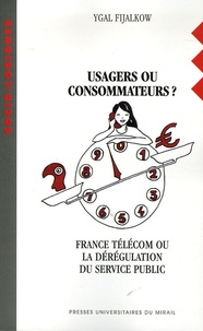 Ygal Fijalkow - Usagers ou consommateurs ? - France Télécom ou la dérégulation du service public.