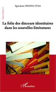 YgorJjuste Ndong N'na - La folie des discours identitaires dans les nouvelles littératures.