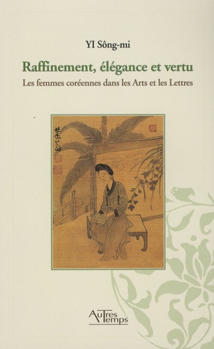 Yi Sông-Mi - Raffinement, élégance et vertu - Les femmes coréennes dans les Arts et les Lettres.