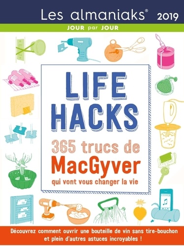 Life hacks. 365 trucs de MacGyver qui vont vous changer la vie  Edition 2019
