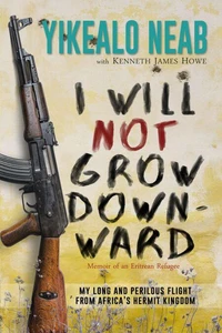 I Will Not Grow Downward - Memoir Of An Eritrean Refugee