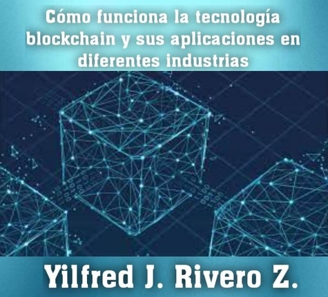  Yilfred CriptoWriter - Como funciona la tecnología blockchain y sus aplicaciones en diferentes industrias - Economía Descentralizada.