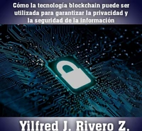 Cómo la tecnología blockchain puede ser utilizada para garantizar la privacidad y la seguridad de la información