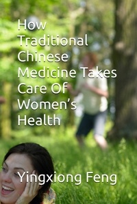  yingxiong feng - How Traditional Chinese Medicine Takes Care Of Women’s Health.